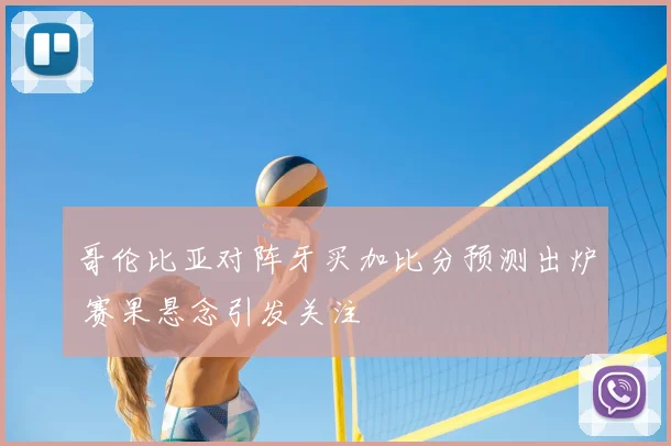 哥伦比亚对阵牙买加比分预测出炉 赛果悬念引发关注