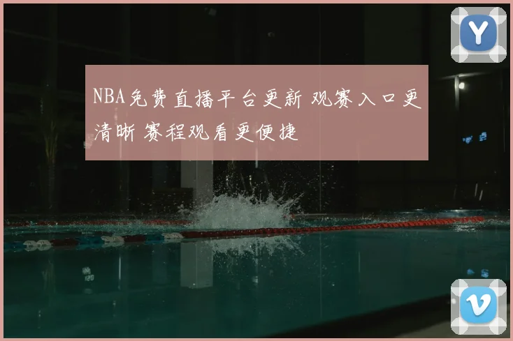 NBA免费直播平台更新 观赛入口更清晰 赛程观看更便捷