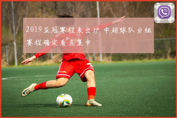 2019亚冠赛程表出炉 中超球队分组赛程确定看点集中