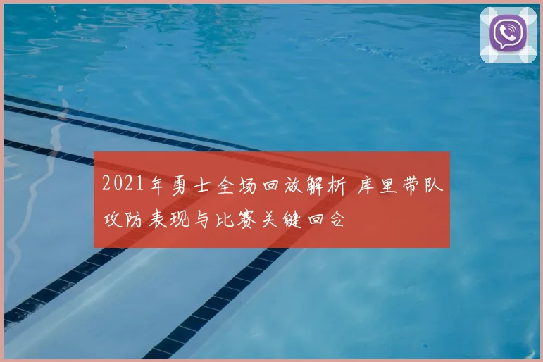 2021年勇士全场回放解析 库里带队攻防表现与比赛关键回合